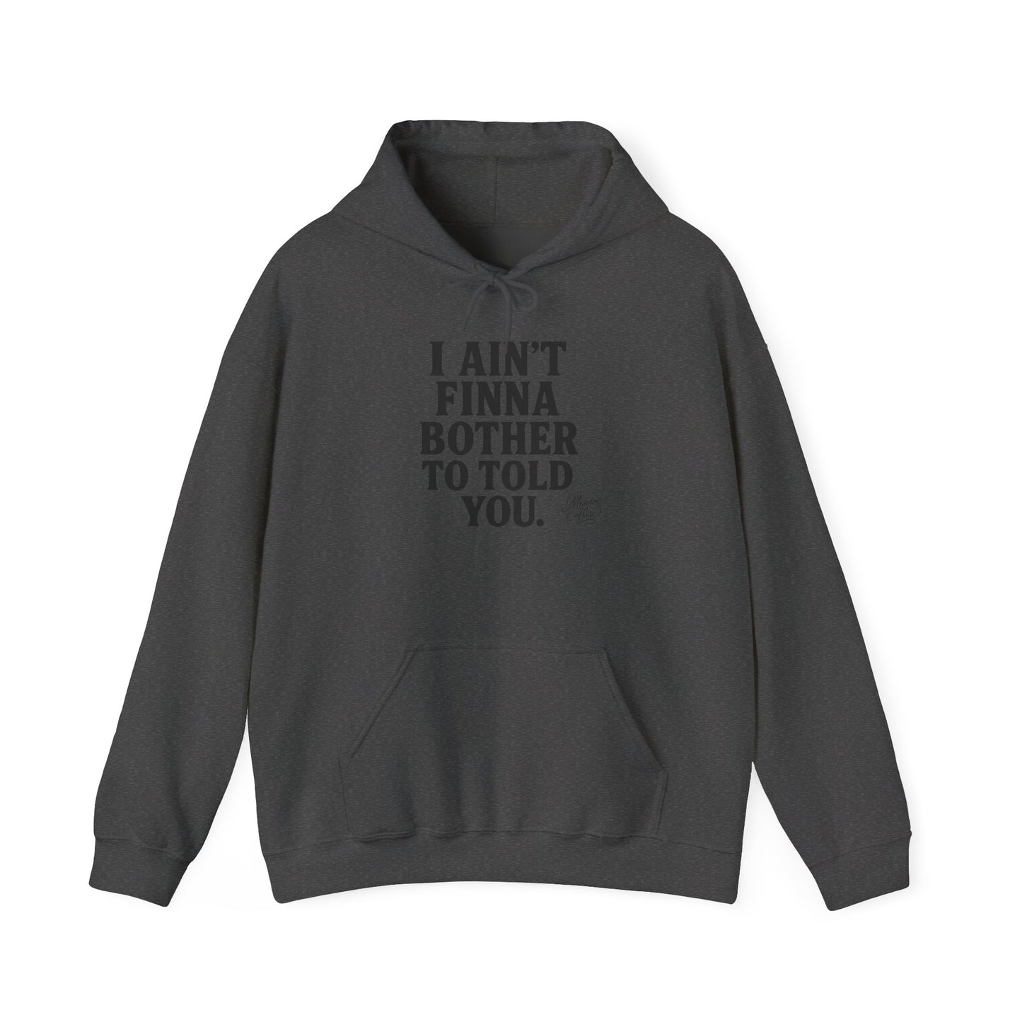 “I Ain’t Finna Bother to Told You.” Unisex Full Hoodie