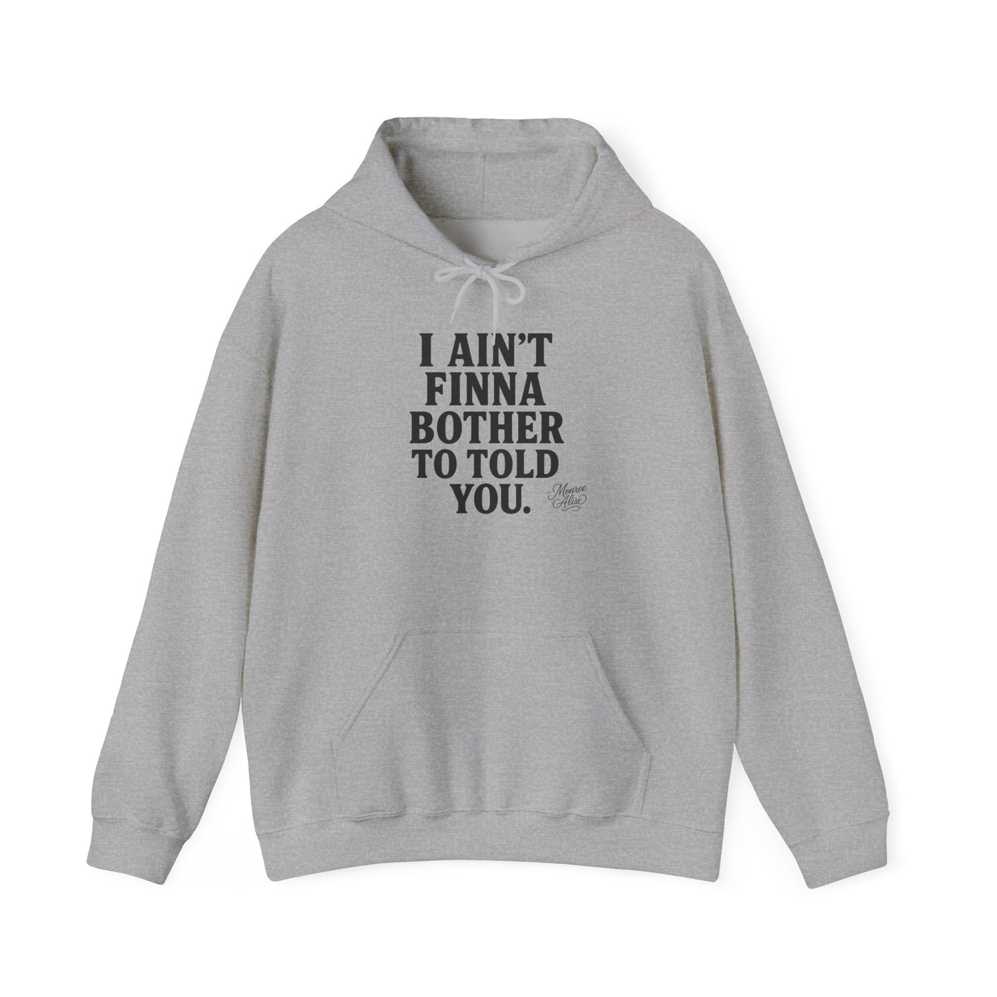 “I Ain’t Finna Bother to Told You.” Unisex Full Hoodie