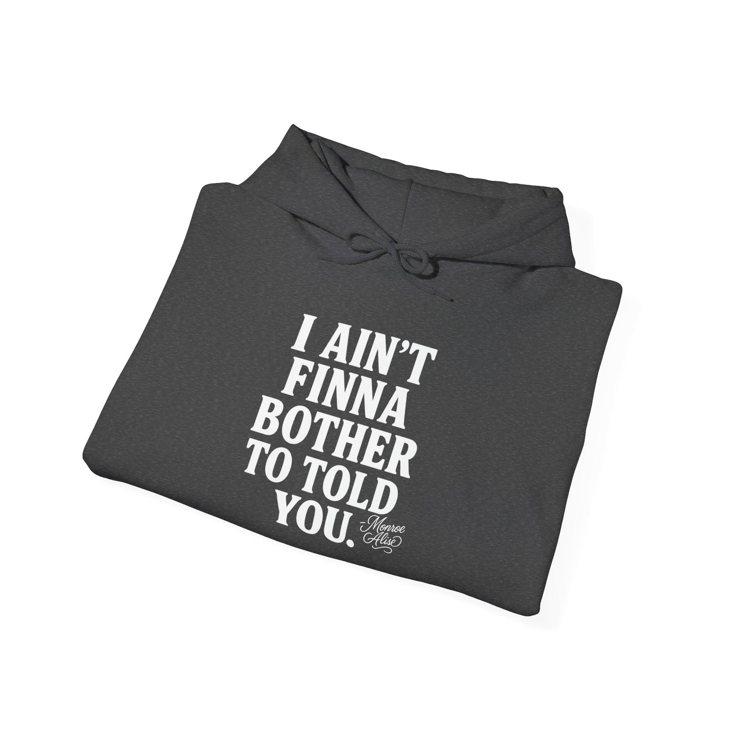 “I Ain’t Finna Bother to Told You.” Unisex Full Hoodie