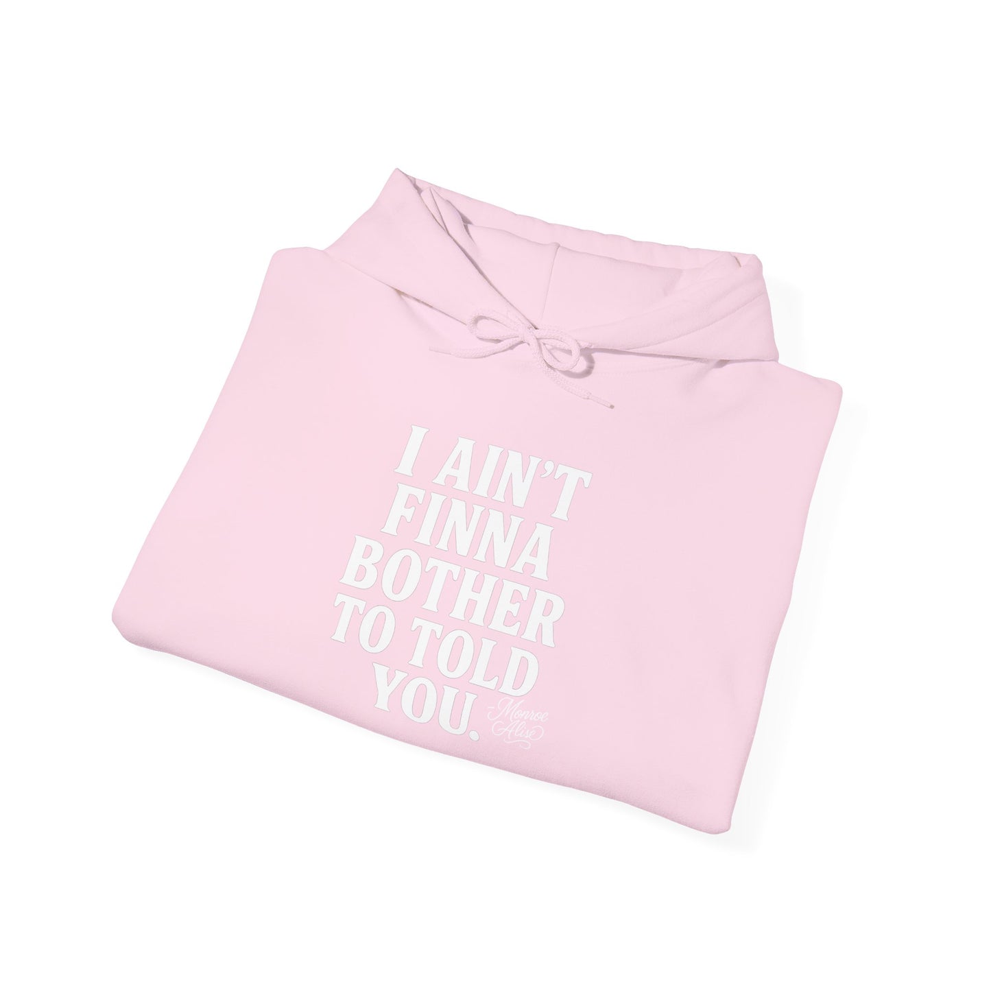 “I Ain’t Finna Bother to Told You.” Unisex Full Hoodie