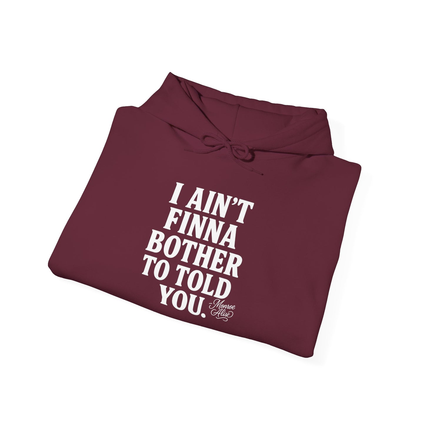 “I Ain’t Finna Bother to Told You.” Unisex Full Hoodie