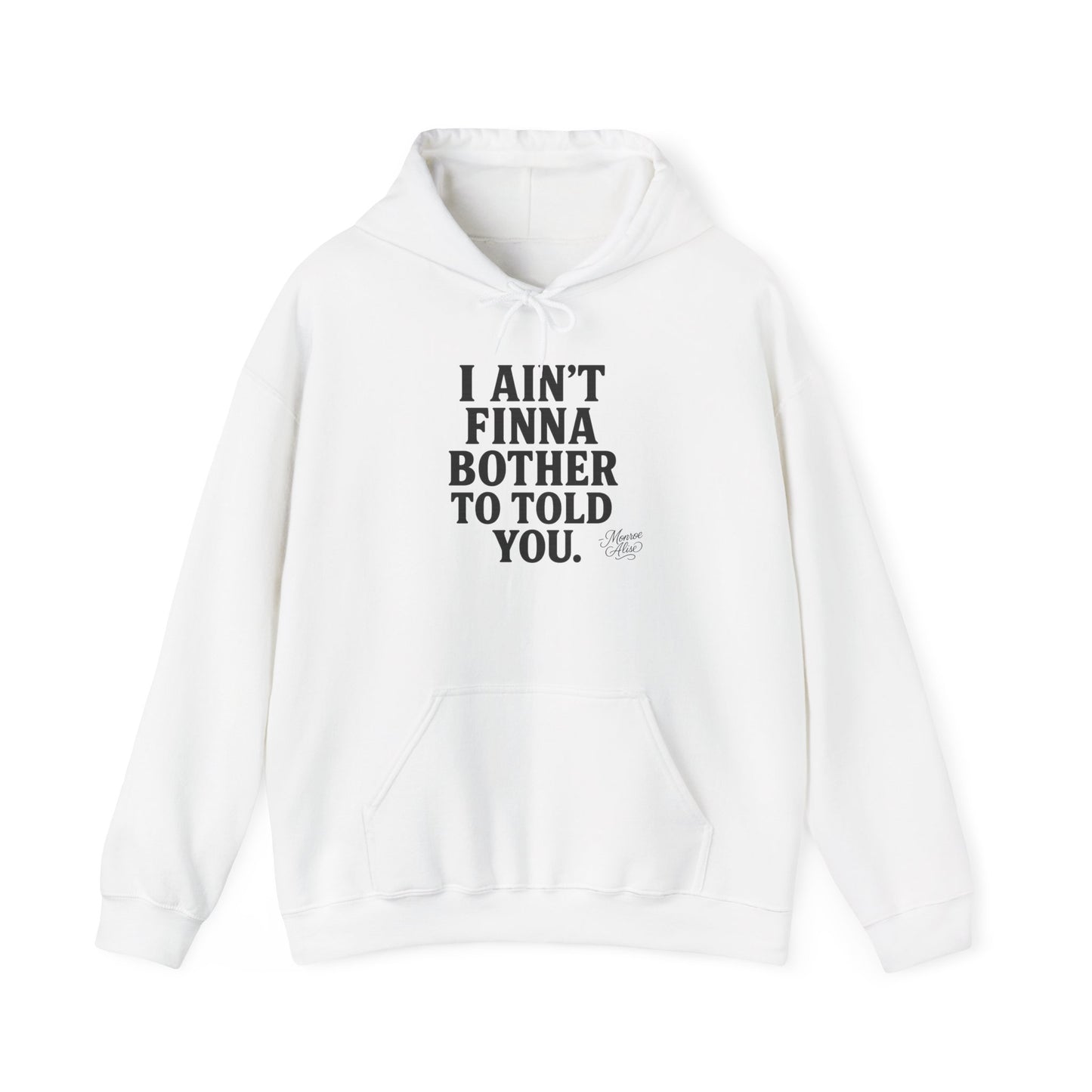 “I Ain’t Finna Bother to Told You.” Unisex Full Hoodie