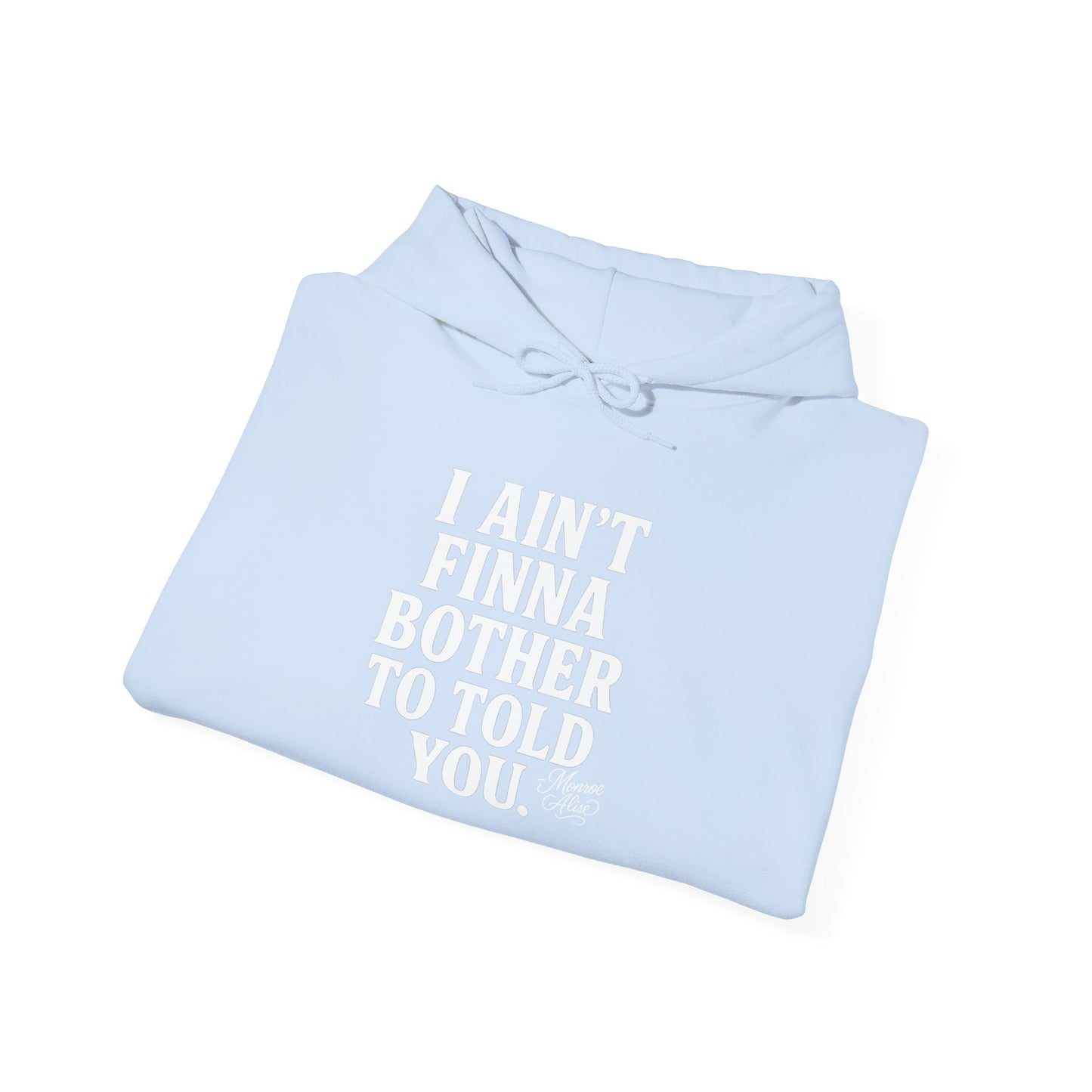 “I Ain’t Finna Bother to Told You.” Unisex Full Hoodie