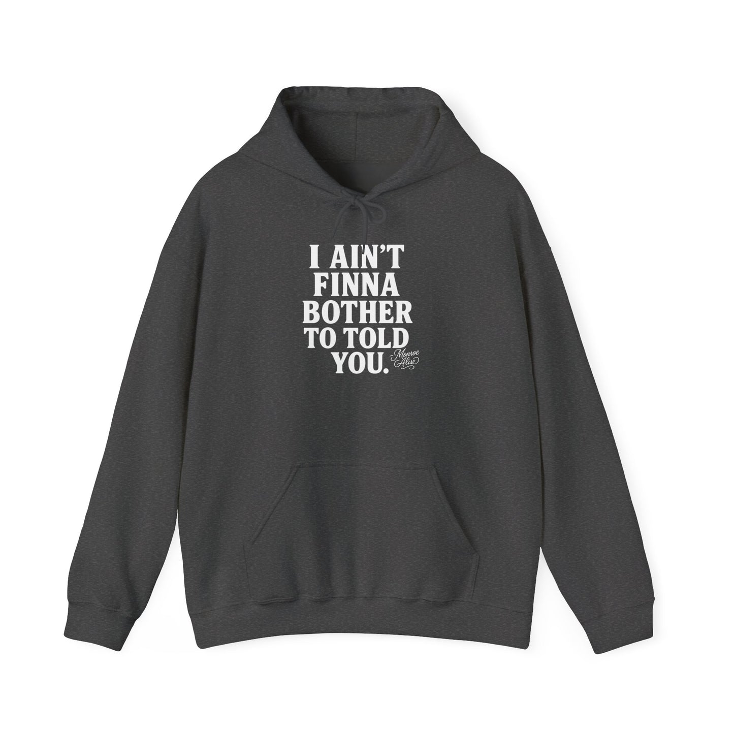 “I Ain’t Finna Bother to Told You.” Unisex Full Hoodie