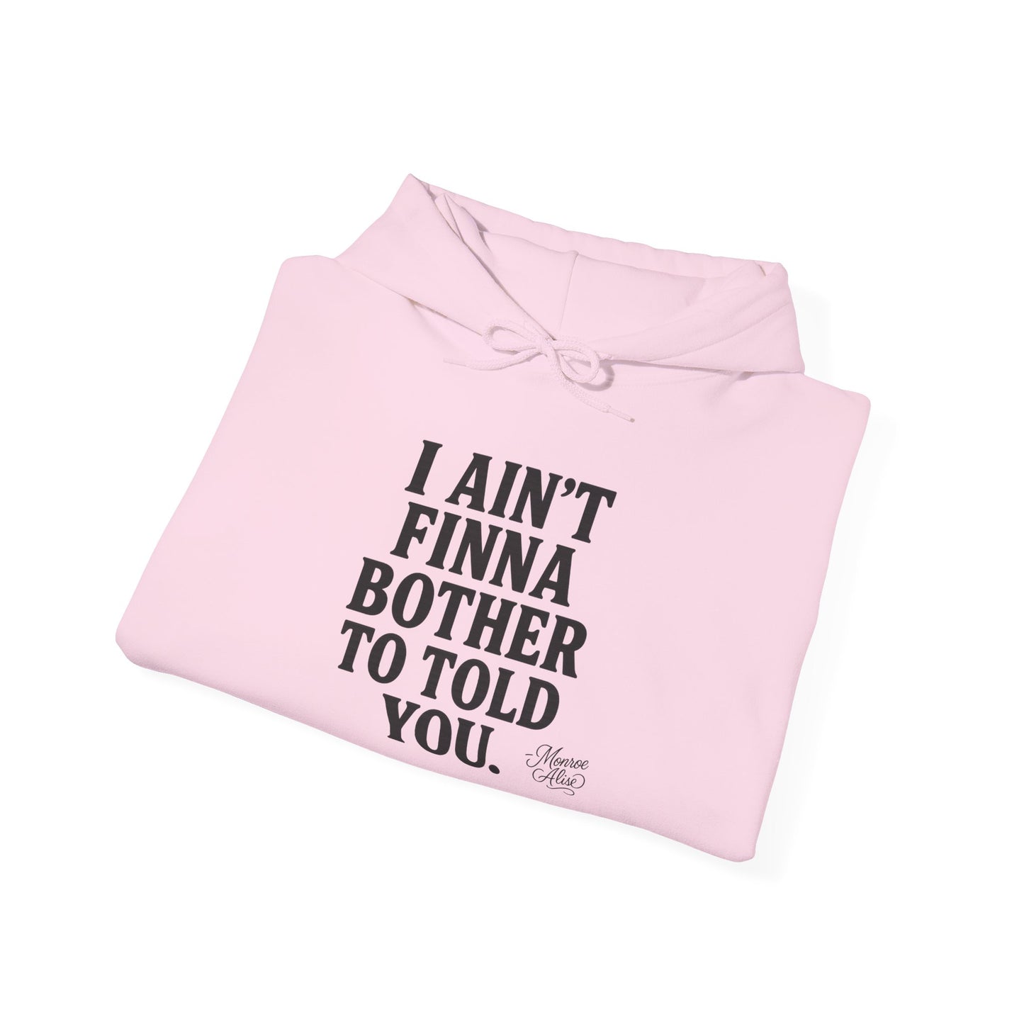 “I Ain’t Finna Bother to Told You.” Unisex Full Hoodie