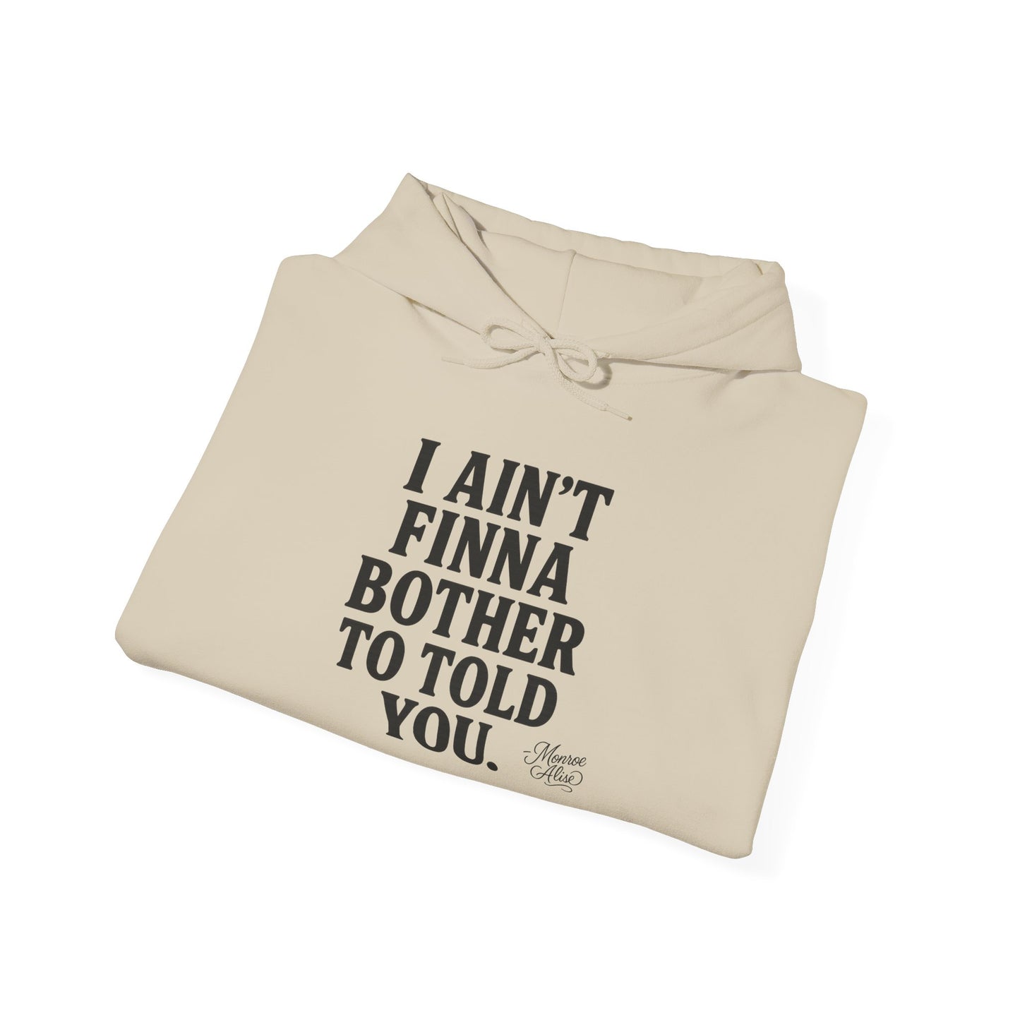 “I Ain’t Finna Bother to Told You.” Unisex Full Hoodie