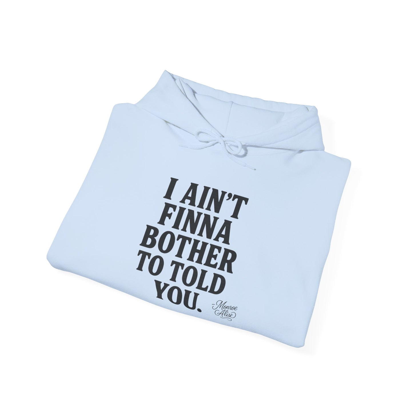 “I Ain’t Finna Bother to Told You.” Unisex Full Hoodie