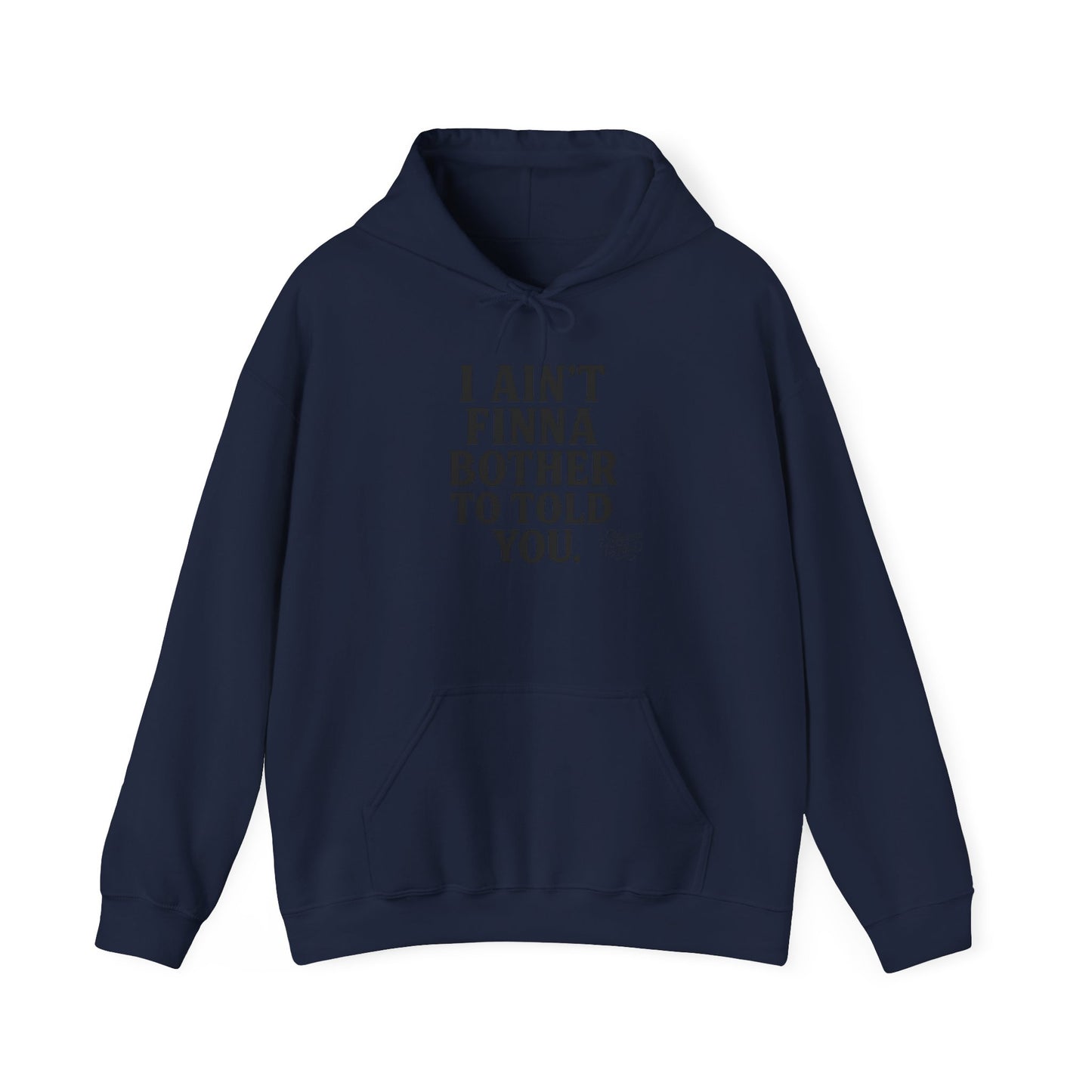 “I Ain’t Finna Bother to Told You.” Unisex Full Hoodie