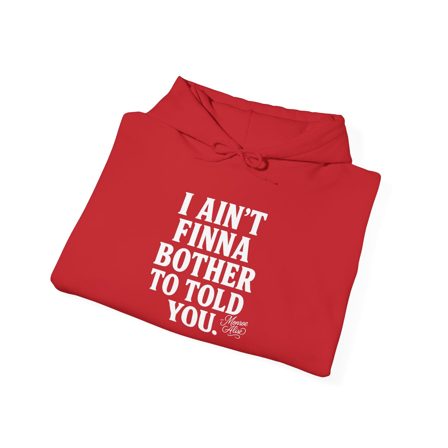 “I Ain’t Finna Bother to Told You.” Unisex Full Hoodie