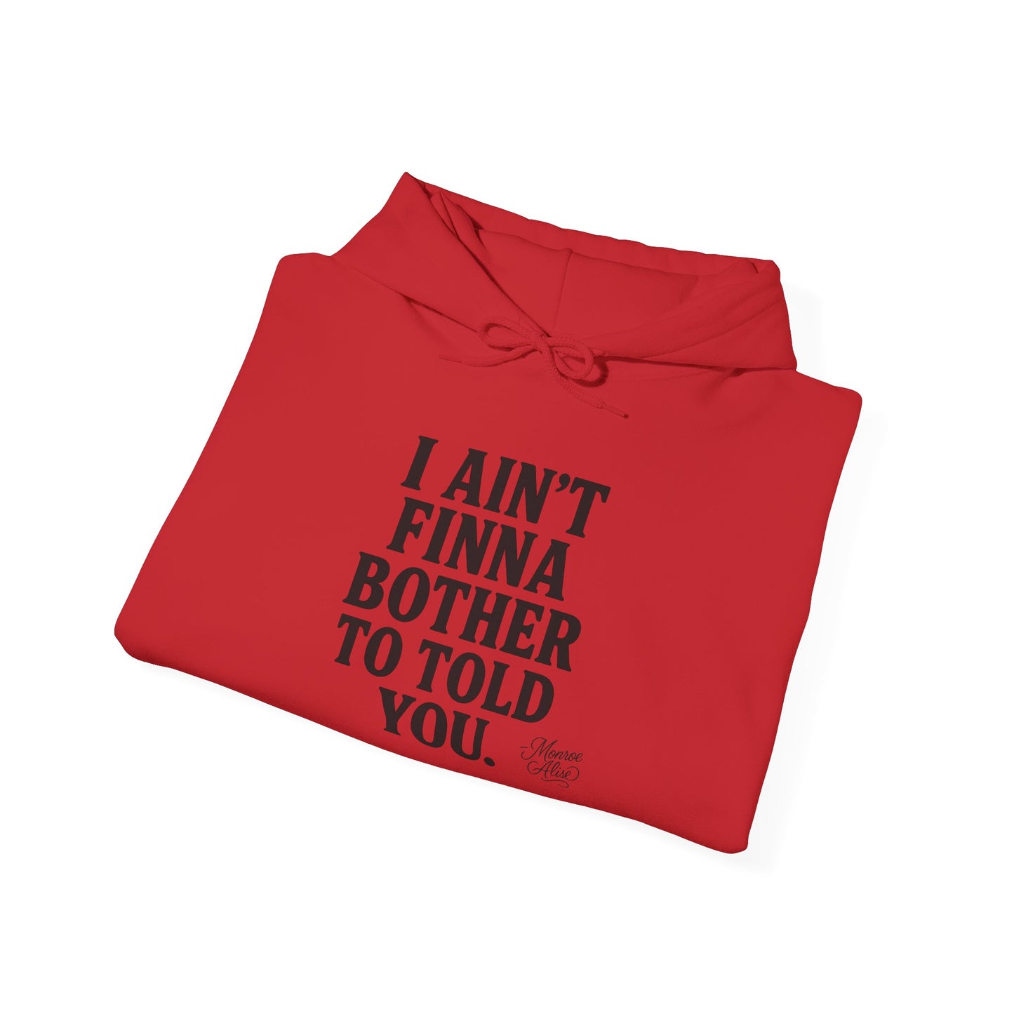 “I Ain’t Finna Bother to Told You.” Unisex Full Hoodie