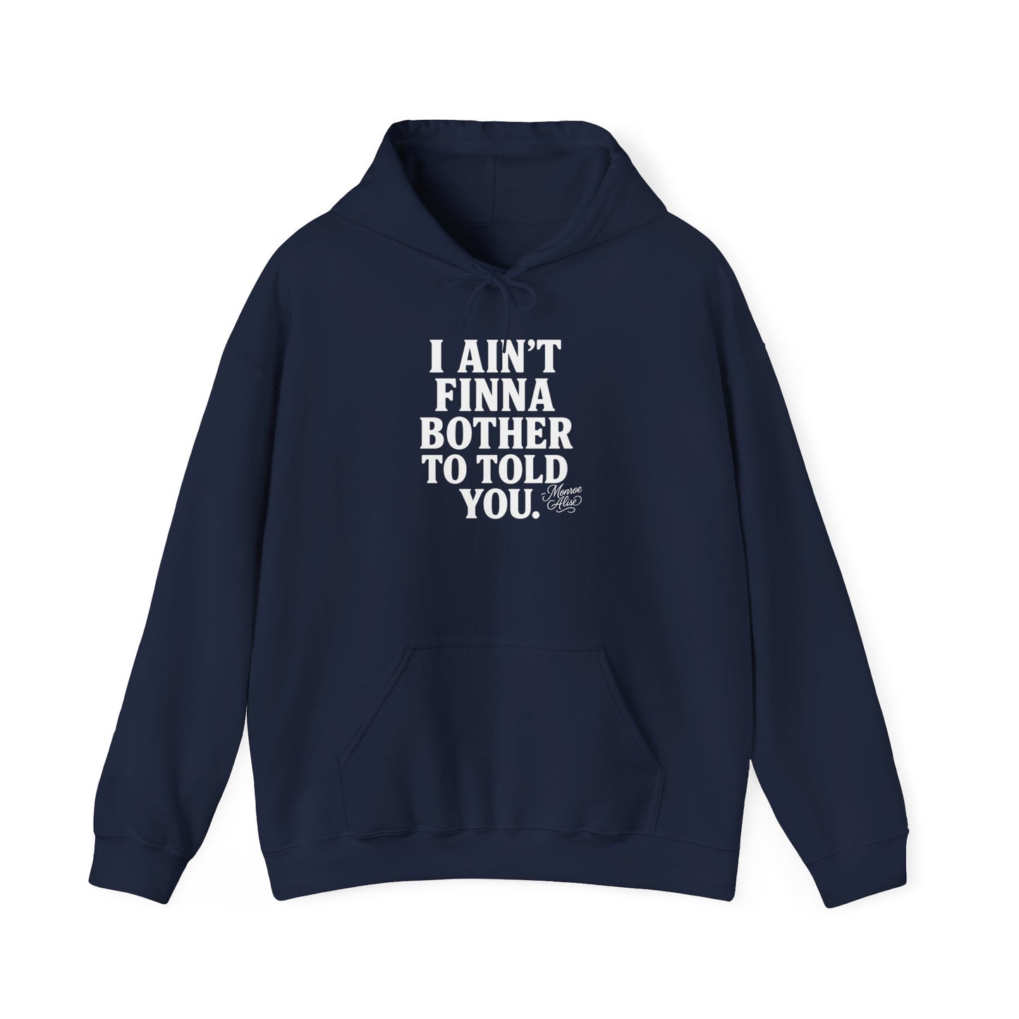 “I Ain’t Finna Bother to Told You.” Unisex Full Hoodie
