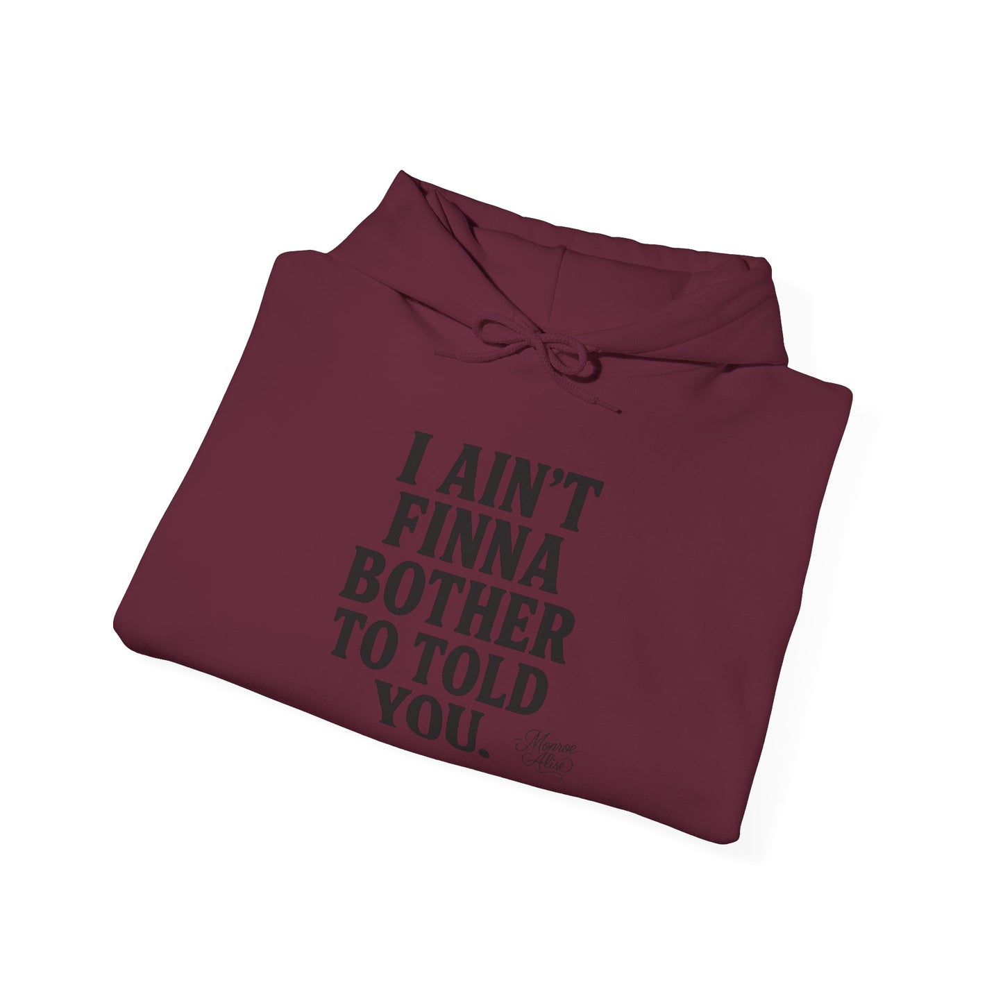 “I Ain’t Finna Bother to Told You.” Unisex Full Hoodie
