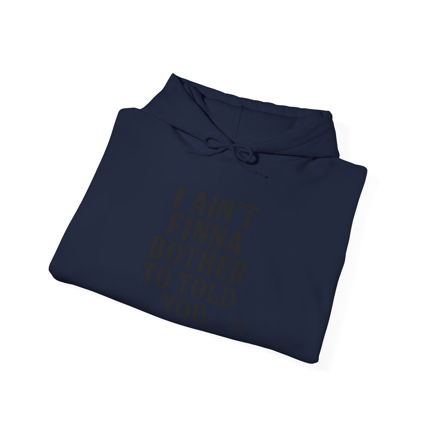 “I Ain’t Finna Bother to Told You.” Unisex Full Hoodie