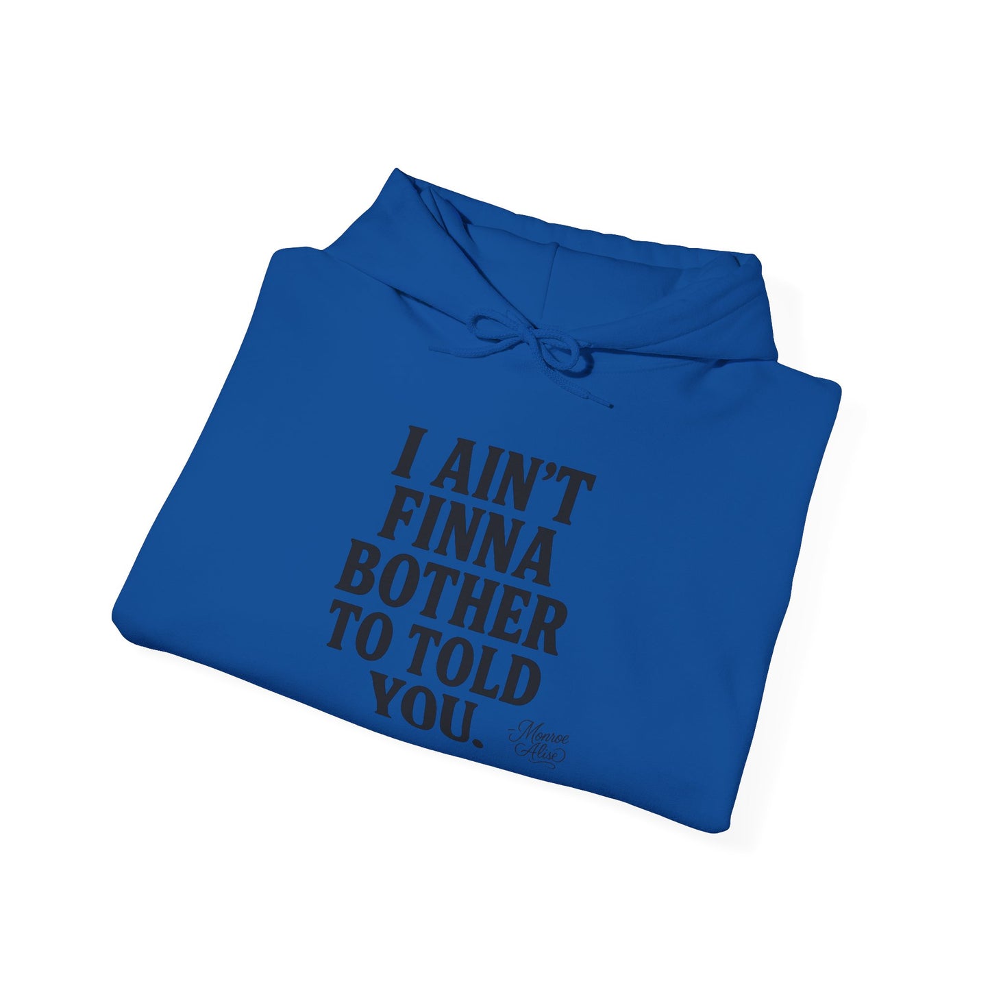 “I Ain’t Finna Bother to Told You.” Unisex Full Hoodie