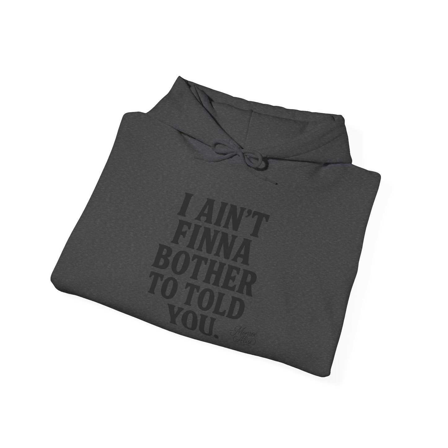 “I Ain’t Finna Bother to Told You.” Unisex Full Hoodie
