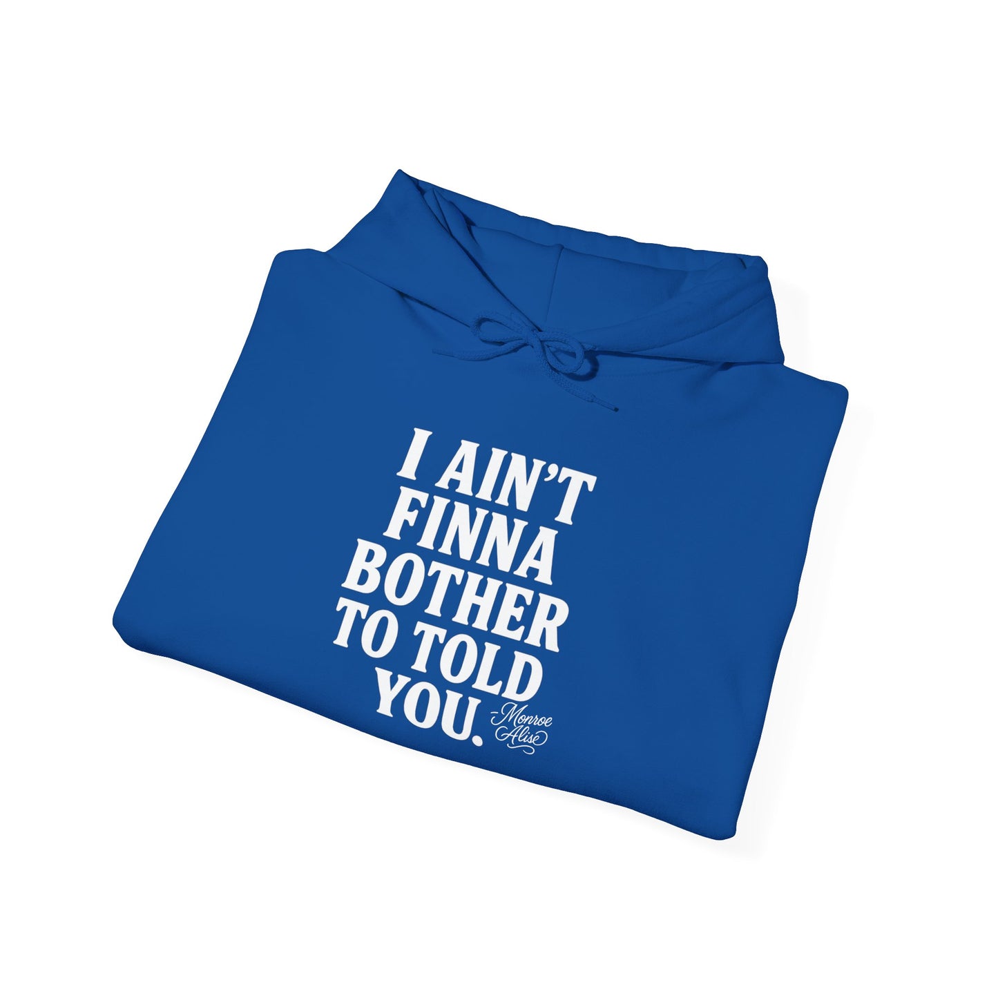 “I Ain’t Finna Bother to Told You.” Unisex Full Hoodie
