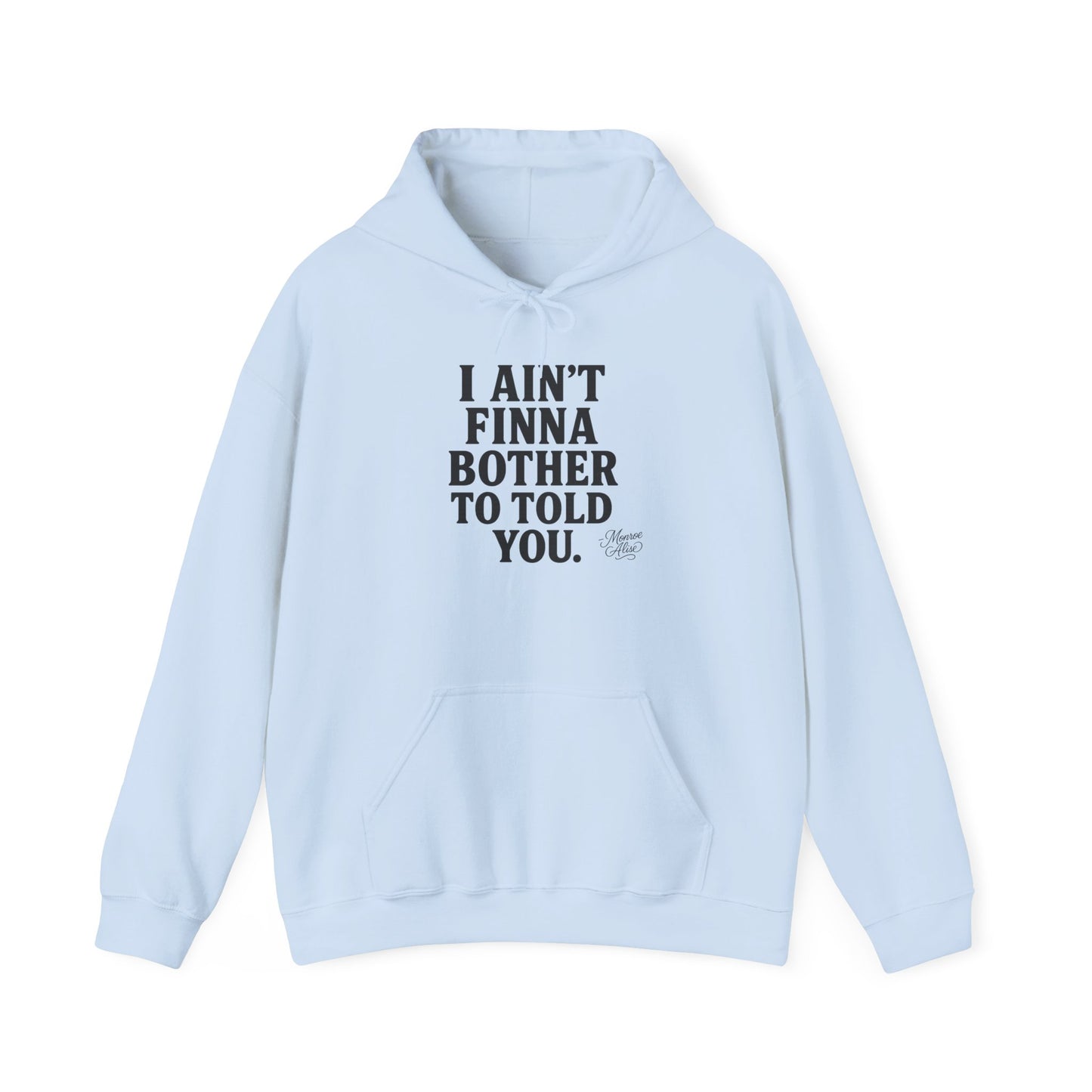 “I Ain’t Finna Bother to Told You.” Unisex Full Hoodie