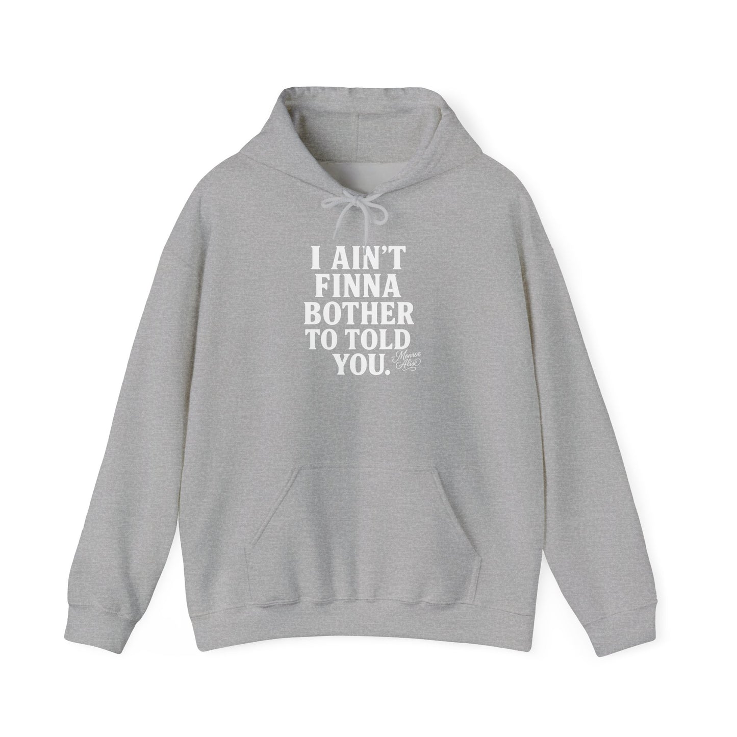 “I Ain’t Finna Bother to Told You.” Unisex Full Hoodie