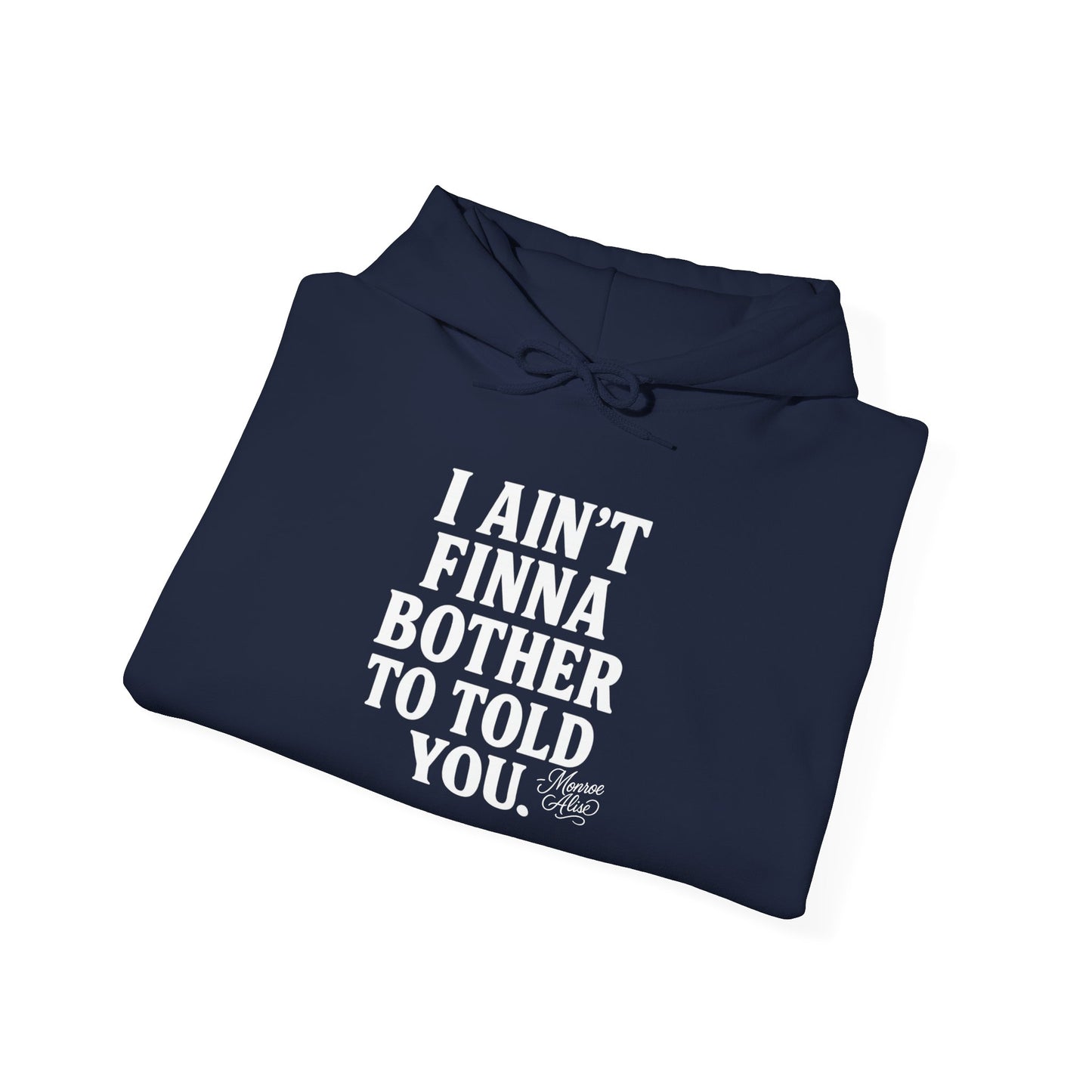 “I Ain’t Finna Bother to Told You.” Unisex Full Hoodie