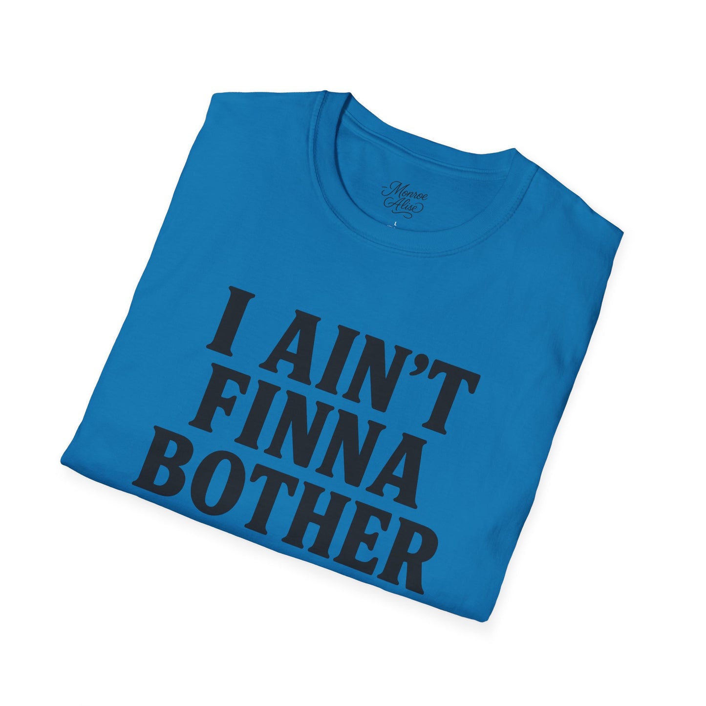 “I Ain't Finna” Unisex soft-style T-Shirt