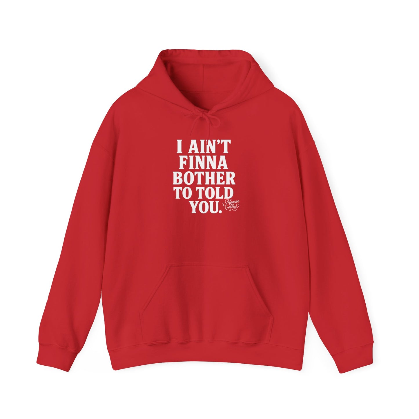 “I Ain’t Finna Bother to Told You.” Unisex Full Hoodie