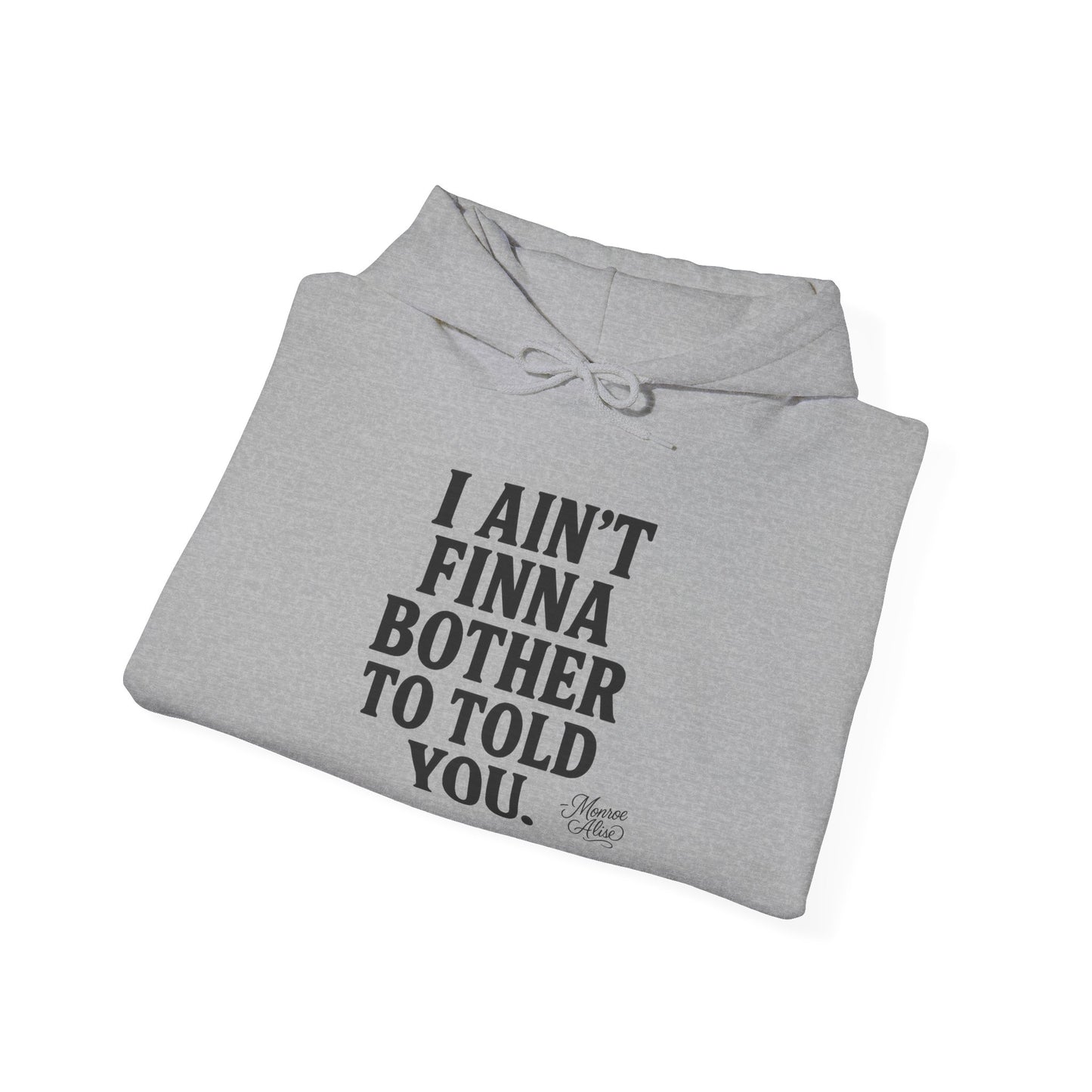 “I Ain’t Finna Bother to Told You.” Unisex Full Hoodie