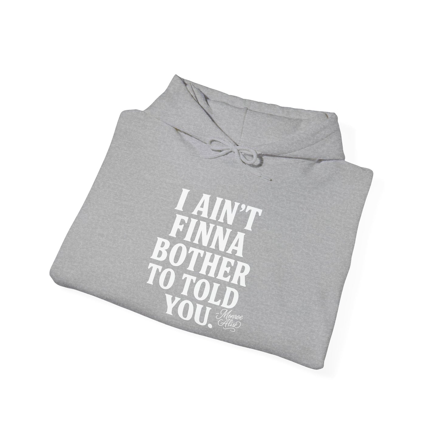 “I Ain’t Finna Bother to Told You.” Unisex Full Hoodie