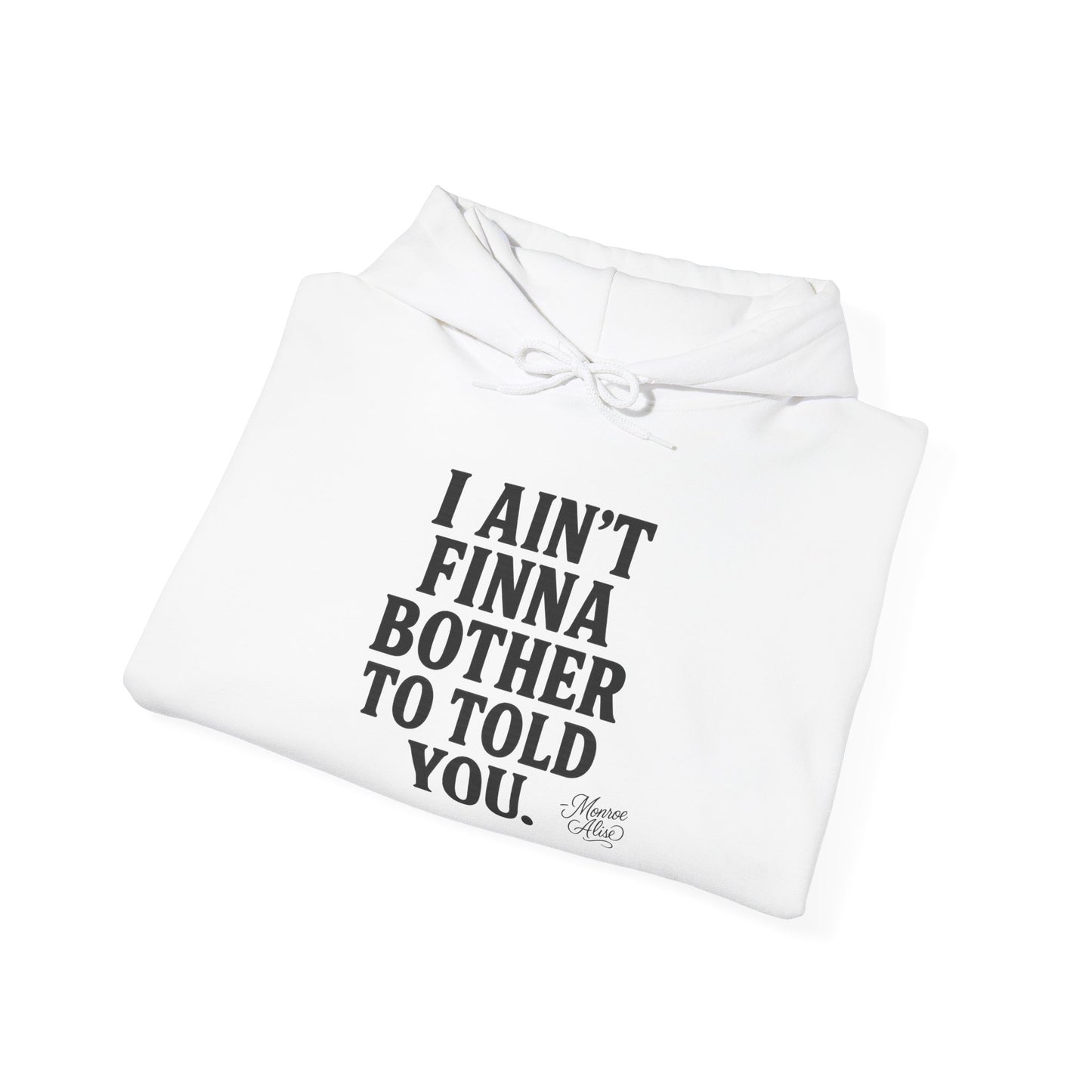 “I Ain’t Finna Bother to Told You.” Unisex Full Hoodie