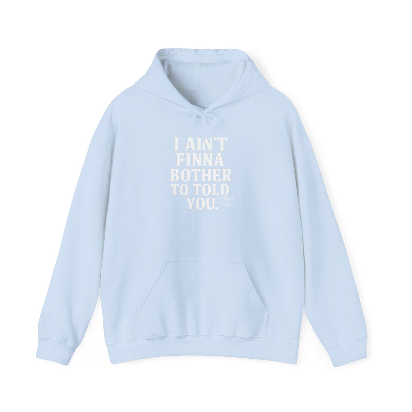 “I Ain’t Finna Bother to Told You.” Unisex Full Hoodie